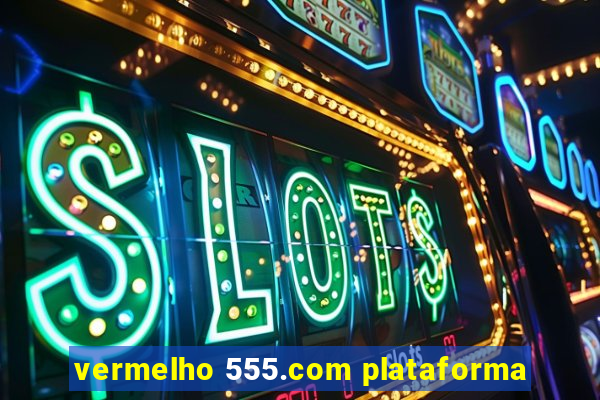 vermelho 555.com plataforma